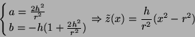 \begin{displaymath}
\cases{
a=\frac{2h^2}{r^2} \cr b=-h(1+\frac{2h^2}{r^2}) \cr} \Rightarrow \\
\tilde{z}(x) = \frac{h}{r^2}(x^2-r^2)
\end{displaymath}