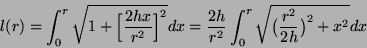 \begin{displaymath}
l(r) = \int_0^r\sqrt{1+\Big[\frac{2hx}{r^2}\Big]^2}dx =
\frac{2h}{r^2}\int_0^r\sqrt{\big(\frac{r^2}{2h}\big)^2+x^2} dx
\end{displaymath}