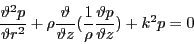 \begin{displaymath}
\frac{\vartheta^2 p}{\vartheta r^2} + \rho \frac{\vartheta}...
... \frac{1}{\rho} \frac{\vartheta p}{\vartheta z} ) + k^2 p = 0
\end{displaymath}