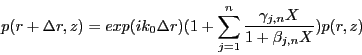 \begin{displaymath}
p(r+\Delta r,z) = exp(ik_0\Delta r) ( 1+\sum_{j=1}^{n} \frac{\gamma_{j,n} X}{1+\beta_{j,n} X} ) p(r,z)
\end{displaymath}