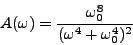 \begin{displaymath}
A( \omega ) = \frac{ \omega_0^8}{( \omega^4 + \omega_0^4)^2}
\end{displaymath}