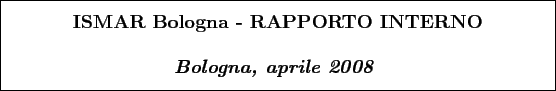 \begin{boxedminipage}[h]{\linewidth}
\centering
\vspace{02.00mm} \large {\text...
... {\textit{\textbf{Bologna, aprile 2008}}}
\vspace{02.00mm}
\end{boxedminipage}