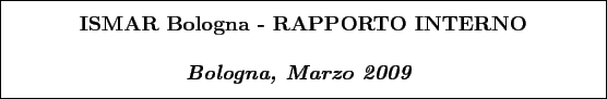 \begin{boxedminipage}[h]{\linewidth}
\centering
\vspace{02.00mm} \large {\text...
...e {\textit{\textbf{Bologna, Marzo 2009}}}
\vspace{02.00mm}
\end{boxedminipage}