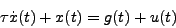 \begin{displaymath}
\tau \dot{x}(t) + x(t) = g(t) + u(t)
\end{displaymath}