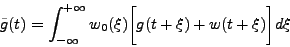 \begin{displaymath}
\tilde{g}(t) = \int_{-\infty}^{+\infty} w_0 (\xi)\bigg[ g(t+\xi)+w(t+\xi) \bigg]d\xi
\end{displaymath}