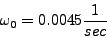 \begin{displaymath}
\omega_0 = 0.0045 \frac{1}{sec}
\end{displaymath}