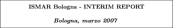 \begin{boxedminipage}[h]{\linewidth}
\centering
\vspace{02.00mm} \large {\text...
...e {\textit{\textbf{Bologna, marzo 2007}}}
\vspace{02.00mm}
\end{boxedminipage}