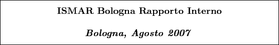 \begin{boxedminipage}[h]{\linewidth}
\centering
\vspace{02.00mm} \large {\text...
... {\textit{\textbf{Bologna, Agosto 2007}}}
\vspace{02.00mm}
\end{boxedminipage}