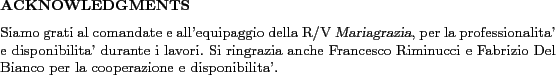 \begin{acknowledgments}
Siamo grati al comandate e all'equipaggio della {R/V \s...
...Fabrizio Del Bianco per la cooperazione e disponibilita'.
\end{acknowledgments}