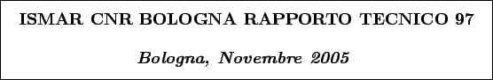 \begin{boxedminipage}[h]{\linewidth}
\centering
\vspace{02.00mm} \large {\text...
...\textit{\textbf{Bologna, Novembre 2005}}}
\vspace{02.00mm}
\end{boxedminipage}